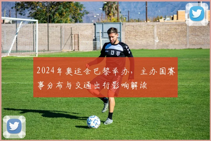 2024年奥运会巴黎举办，主办国赛事分布与交通出行影响解读