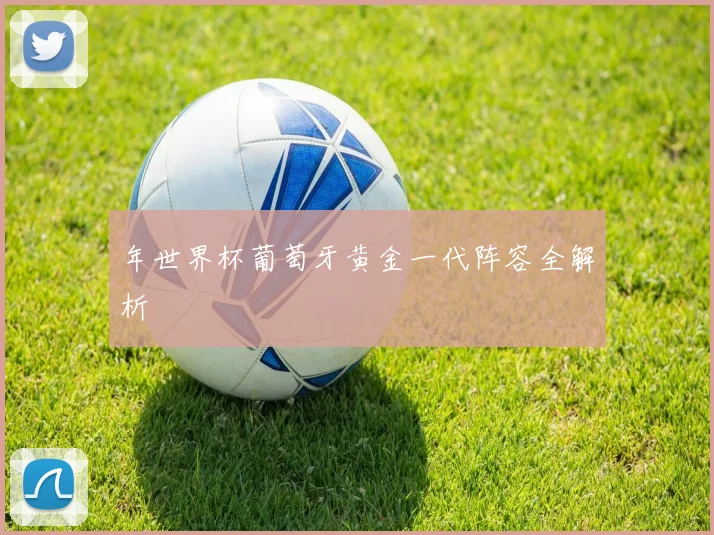 年世界杯葡萄牙黄金一代阵容全解析
