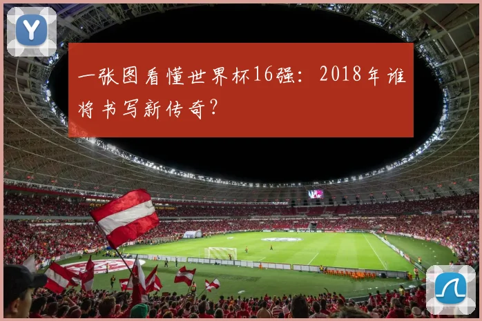 一张图看懂世界杯16强：2018年谁将书写新传奇？