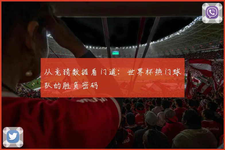 从竞猜数据看门道：世界杯热门球队的胜负密码