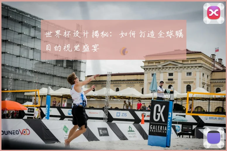 世界杯设计揭秘：如何打造全球瞩目的视觉盛宴