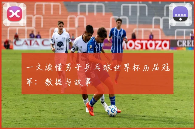 一文读懂男子乒乓球世界杯历届冠军：数据与故事